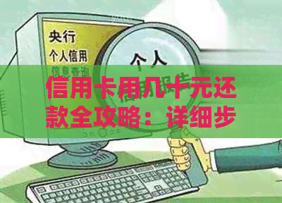 信用卡用几十元还款全攻略：详细步骤、注意事项及可能遇到的困难解决方案