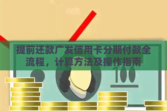 提前还款广发信用卡分期付款全流程，计算方法及操作指南