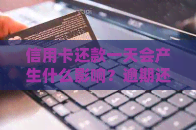 信用卡还款一天会产生什么影响？逾期还款后果及解决方法全面解析