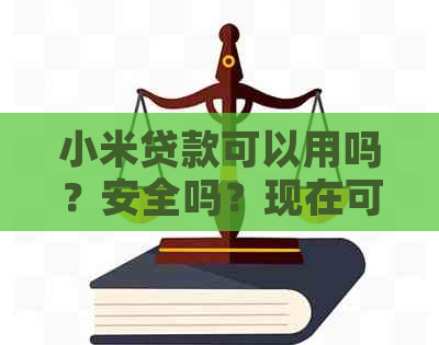 小米贷款可以用吗？安全吗？现在可以申请吗？还款方式是什么？能借钱吗？