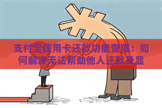 支付宝信用卡还款功能受限：如何解决无法帮助他人还款及显示关闭的问题？