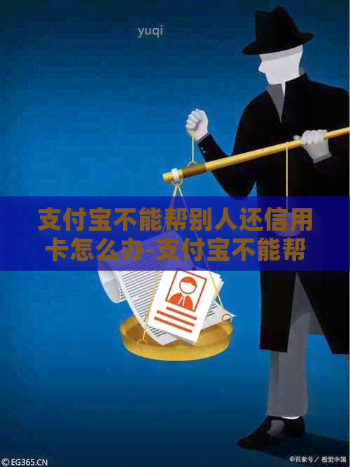 支付宝不能帮别人还信用卡怎么办-支付宝不能帮别人还信用卡怎么办呢