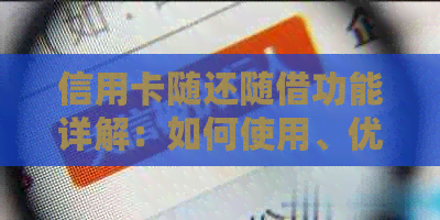 信用卡随还随借功能详解：如何使用、优势与限制全解析