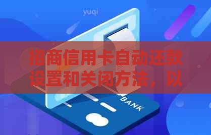 招商信用卡自动还款设置和关闭方法，以及扣款时间和相关限制