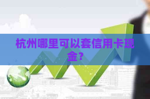 杭州哪里可以套信用卡现金？