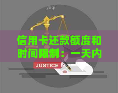 信用卡还款额度和时间限制：一天内可还一万，详细规则解析与注意事项