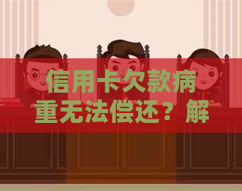 信用卡欠款病重无法偿还？解决方案一网打尽！