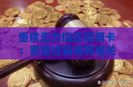 重病无力偿还信用卡：恶意诈骗或有相关规定