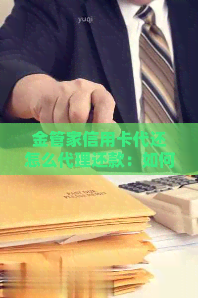 金管家信用卡代还怎么代理还款：如何进行代理还款操作？