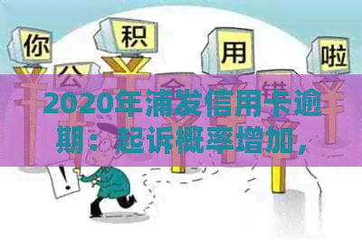 2020年浦发信用卡逾期：起诉概率增加，但你可能不知道的事