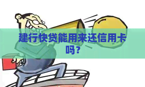 建行快贷能用来还信用卡吗？