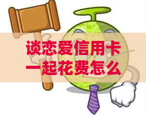 谈恋爱信用卡一起花费怎么算：最全攻略