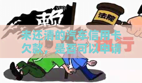 未还清的汽车信用卡欠款，是否可以申请贷款？