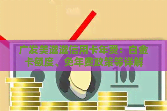 广发美滋滋信用卡年费：白金卡额度、免年费政策等详解