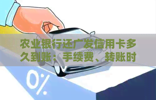 农业银行还广发信用卡多久到账：手续费、转账时间等相关问题解答。