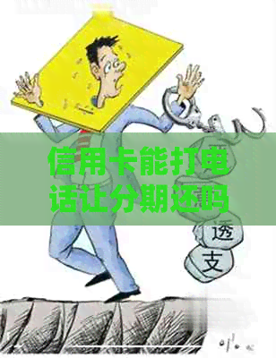 信用卡能打电话让分期还吗