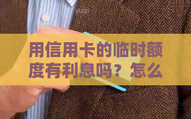 用信用卡的临时额度有利息吗？怎么计算和安全性如何保障？