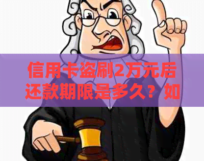 信用卡盗刷2万元后还款期限是多久？如何尽快还清盗刷金额？