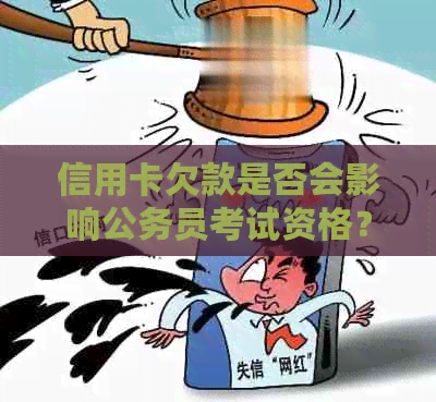 信用卡欠款是否会影响公务员考试资格？了解详细情况及解决方法