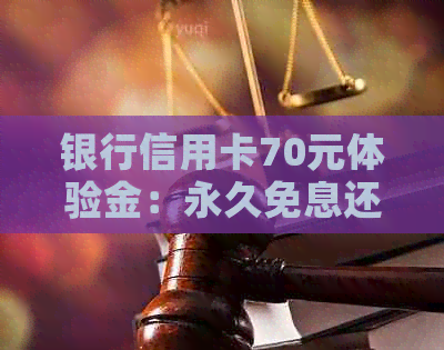 银行信用卡70元体验金：永久免息还款？真相揭秘！