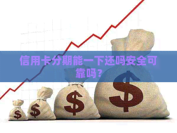 信用卡分期能一下还吗安全可靠吗？