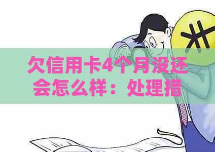 欠信用卡4个月没还会怎么样：处理措与后果