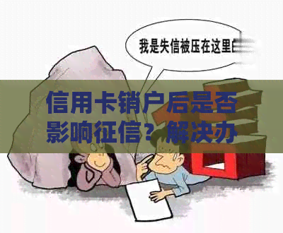 信用卡销户后是否影响？解决办法是什么？