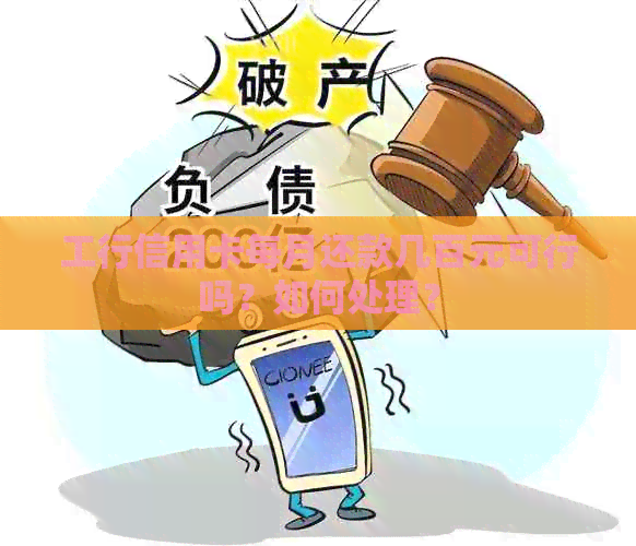 工行信用卡每月还款几百元可行吗？如何处理？