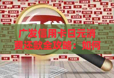 广发信用卡日元消费还款全攻略：如何操作，注意事项一文解析