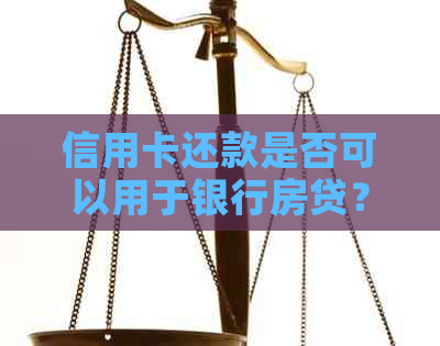 信用卡还款是否可以用于银行房贷？完整解答及操作步骤