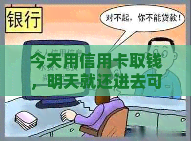 今天用信用卡取钱，明天就还进去可以吗？安全吗？