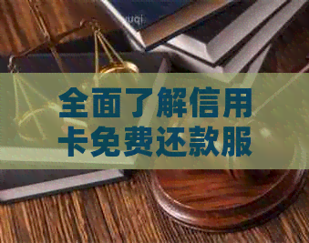 全面了解信用卡免费还款服务：如何使用、条件、优缺点等一应俱全