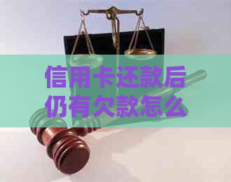 信用卡还款后仍有欠款怎么办？逾期后果及解决方法全解析