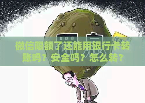 微信限额了还能用银行卡转账吗？安全吗？怎么转？