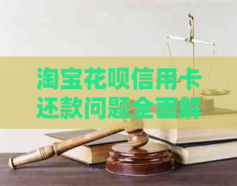 淘宝花呗信用卡还款问题全面解析：是否可以、操作方法及注意事项