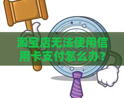 淘宝店无法使用信用卡支付怎么办？