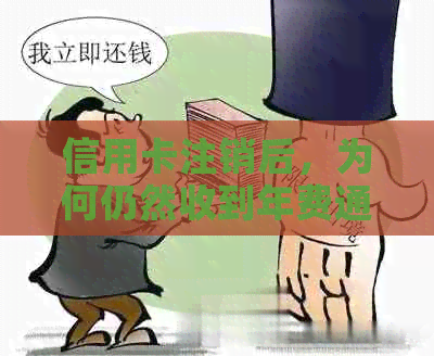 信用卡注销后，为何仍然收到年费通知？解决办法和相关政策解析