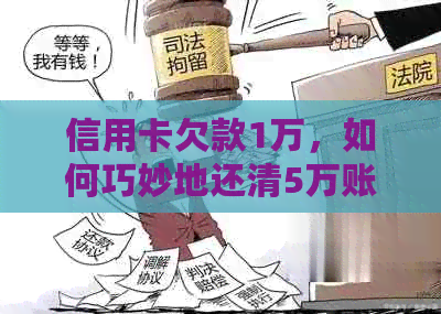 信用卡欠款1万，如何巧妙地还清5万账单？全面解决方案和实用建议！