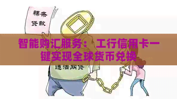 智能购汇服务： 工行信用卡一键实现全球货币兑换