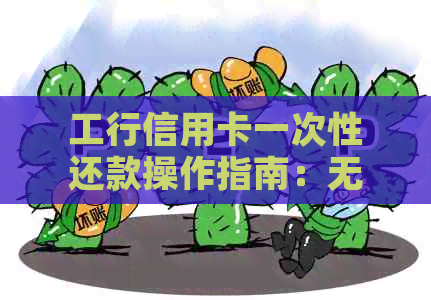 工行信用卡一次性还款操作指南：无利息免手续费，轻松还清所有欠款！