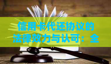 信用卡代还协议的法律效力与认可：全面解答用户疑虑