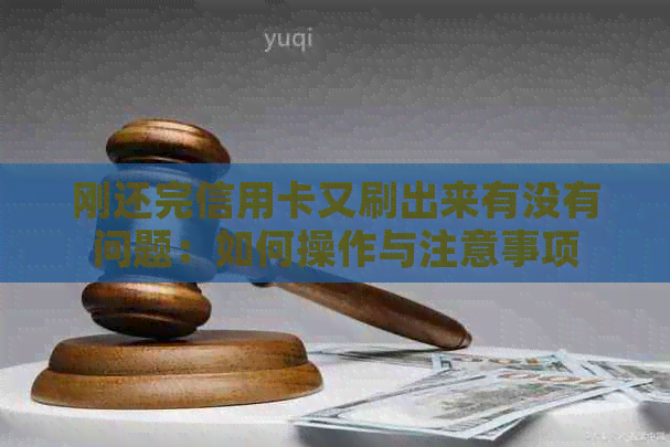 刚还完信用卡又刷出来有没有问题：如何操作与注意事项