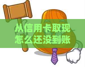 从信用卡取现怎么还没到账？为什么信用卡取现没到账？