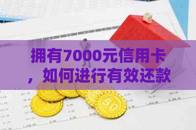 拥有7000元信用卡，如何进行有效还款管理以避免逾期和额外费用？