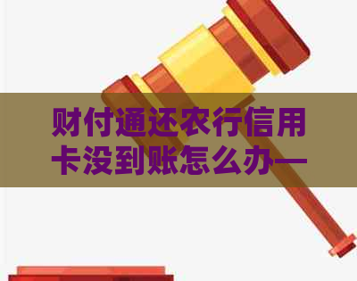 财付通还农行信用卡没到账怎么办——解决措与注意事项