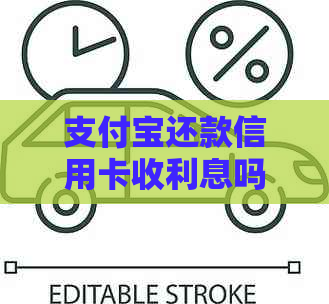 支付宝还款信用卡收利息吗，有手续费吗？