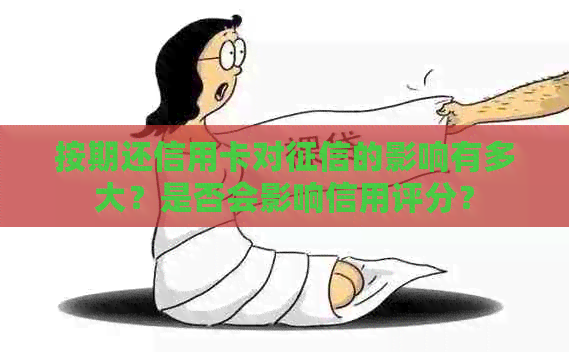 按期还信用卡对的影响有多大？是否会影响信用评分？