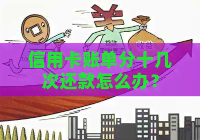 信用卡账单分十几次还款怎么办？