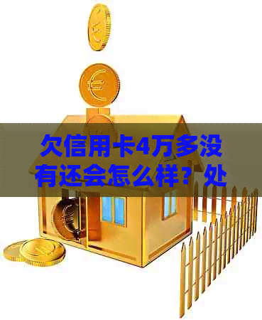 欠信用卡4万多没有还会怎么样？处理方式与后果