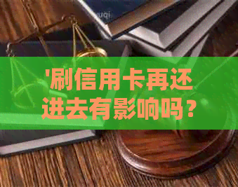 '刷信用卡再还进去有影响吗？会有利息吗？会怎么样？算刷卡吗？'